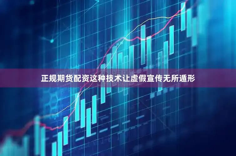 正规期货配资这种技术让虚假宣传无所遁形