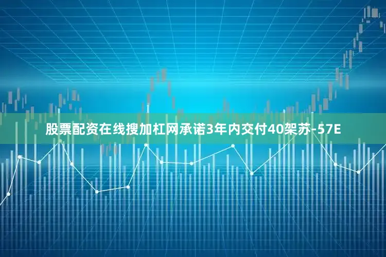 股票配资在线搜加杠网承诺3年内交付40架苏-57E
