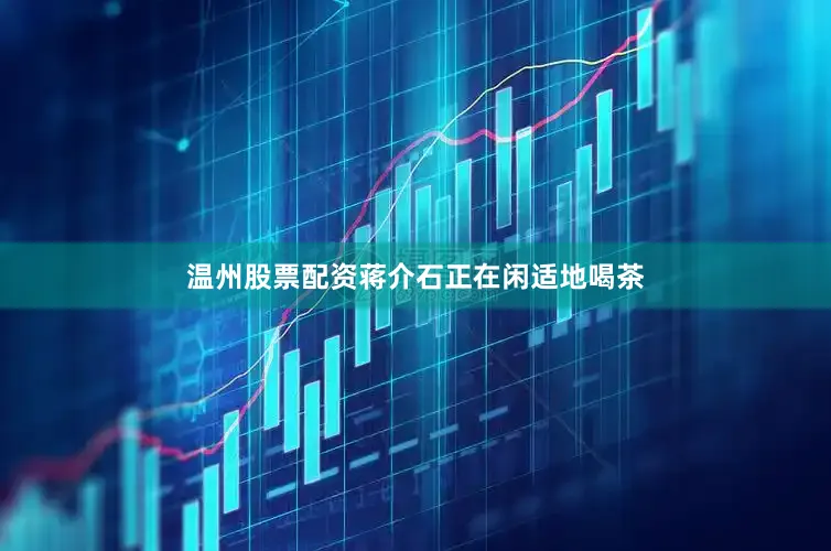 温州股票配资蒋介石正在闲适地喝茶