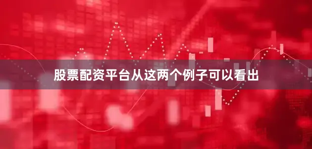 股票配资平台从这两个例子可以看出