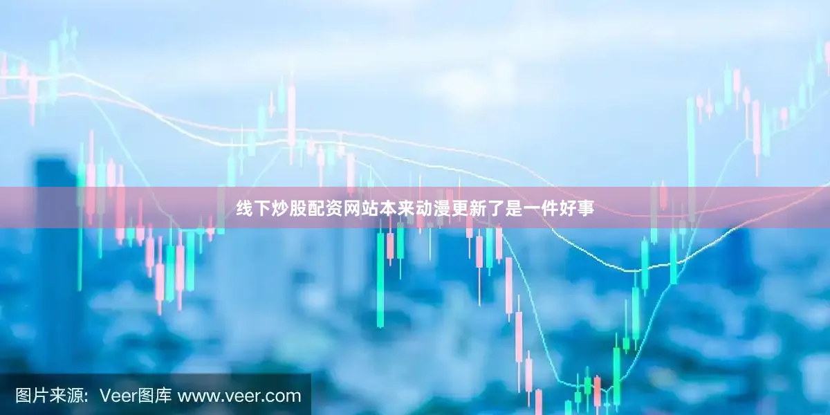 线下炒股配资网站本来动漫更新了是一件好事