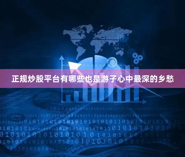 正规炒股平台有哪些也是游子心中最深的乡愁