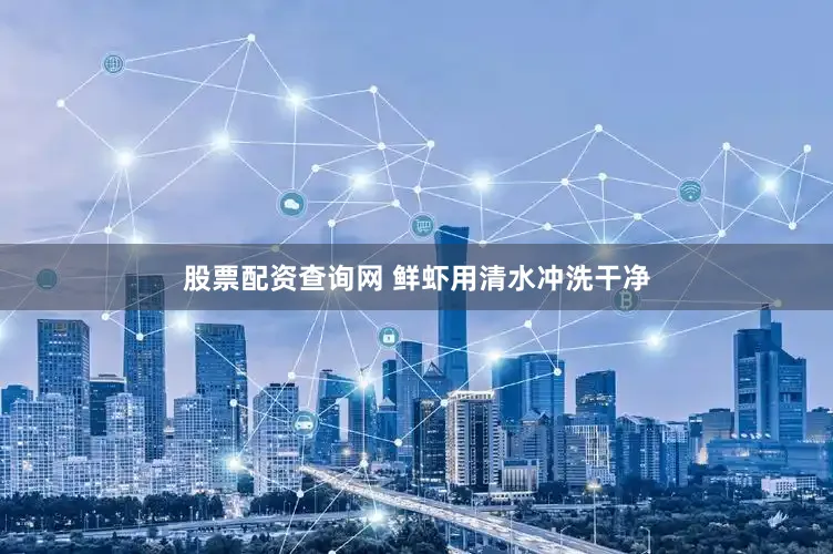 股票配资查询网 鲜虾用清水冲洗干净