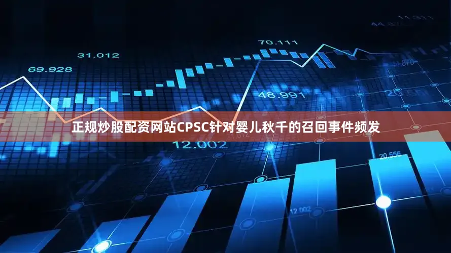 正规炒股配资网站CPSC针对婴儿秋千的召回事件频发
