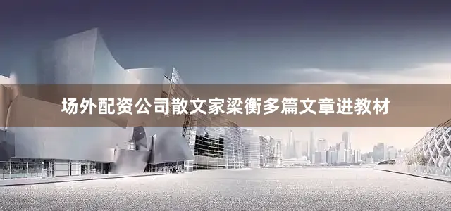 场外配资公司散文家梁衡多篇文章进教材