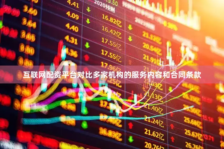 互联网配资平台对比多家机构的服务内容和合同条款