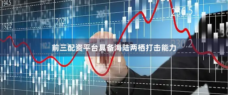 前三配资平台具备海陆两栖打击能力