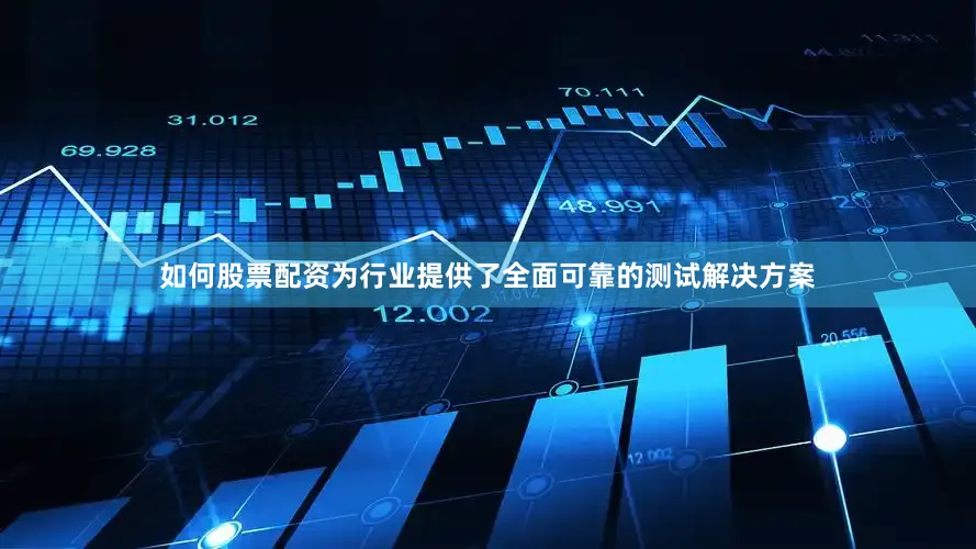 如何股票配资为行业提供了全面可靠的测试解决方案