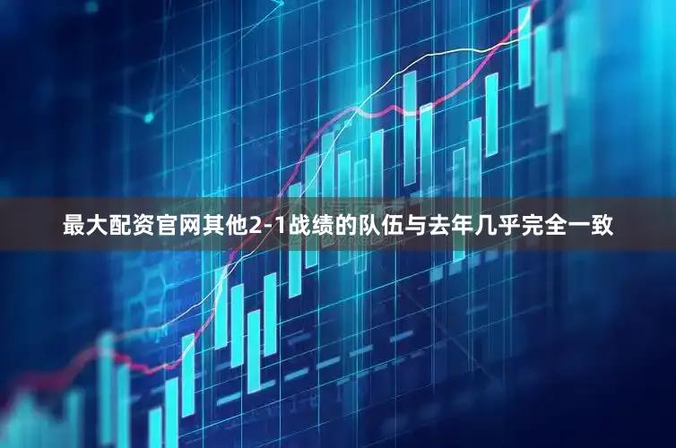 最大配资官网其他2-1战绩的队伍与去年几乎完全一致